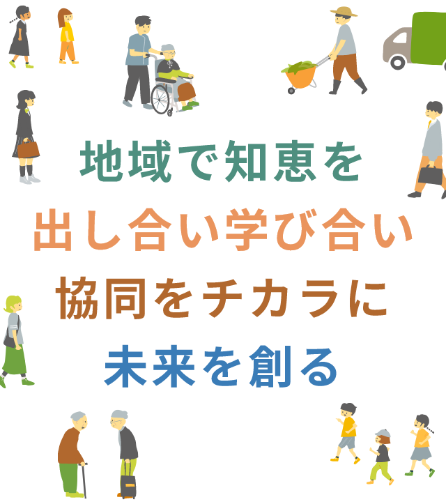 地域で知恵を出し合い、学びあい、協同をチカラに未来を創る